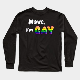 Move, I'm GAY Long Sleeve T-Shirt